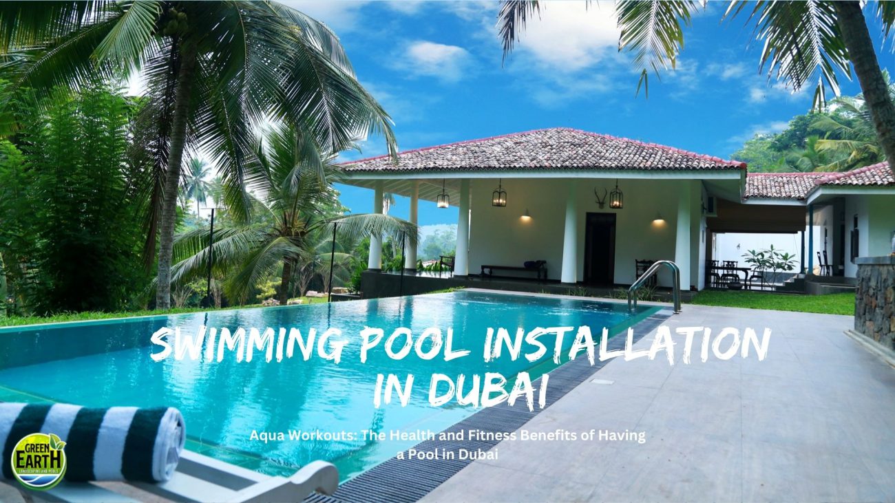 Why Swimming Pool Installation in Dubai is Worth It | Green Earth